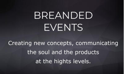 BREANDED EVENTS Creating new concepts, communicating the soul and the products at the hights levels.